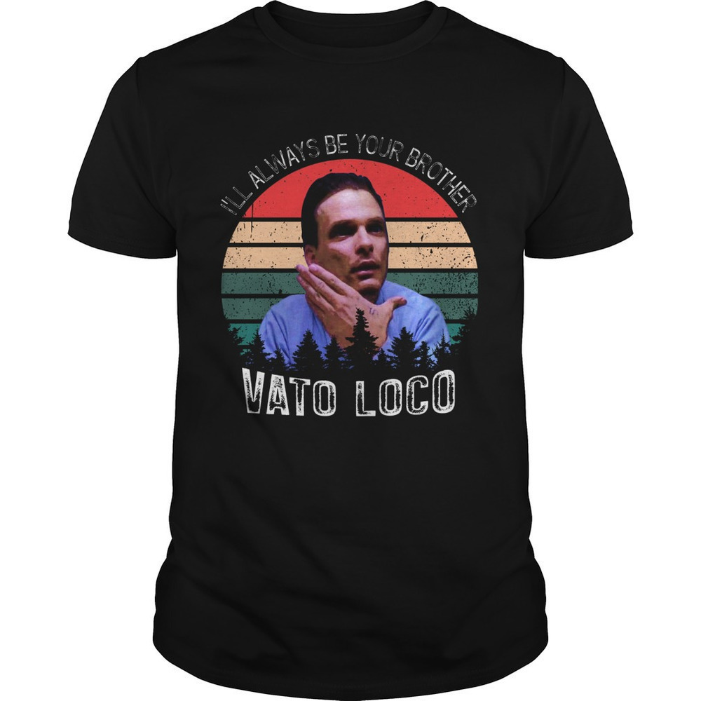 Ill Always Be Your Brother Vato LocoShirt